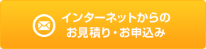  ?インターネットからの お見積り・お申込み （24時間受付中）